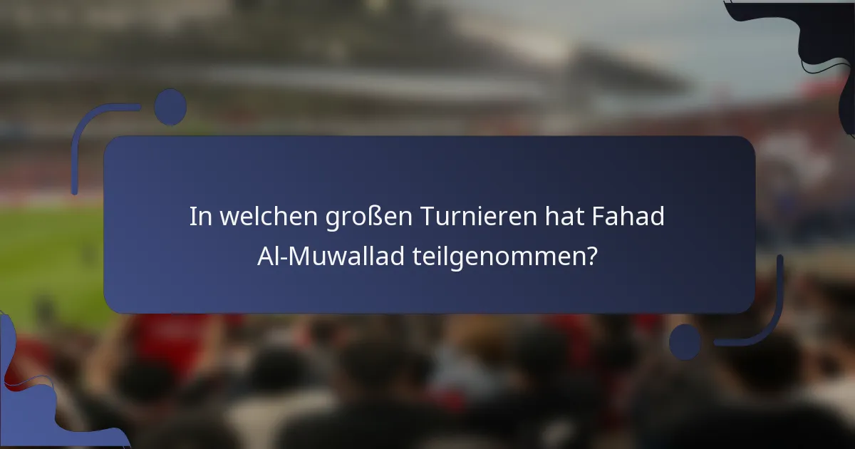 In welchen großen Turnieren hat Fahad Al-Muwallad teilgenommen?