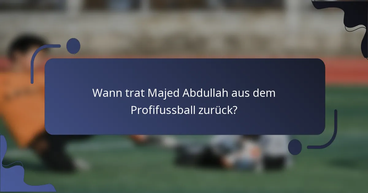 Wann trat Majed Abdullah aus dem Profifussball zurück?