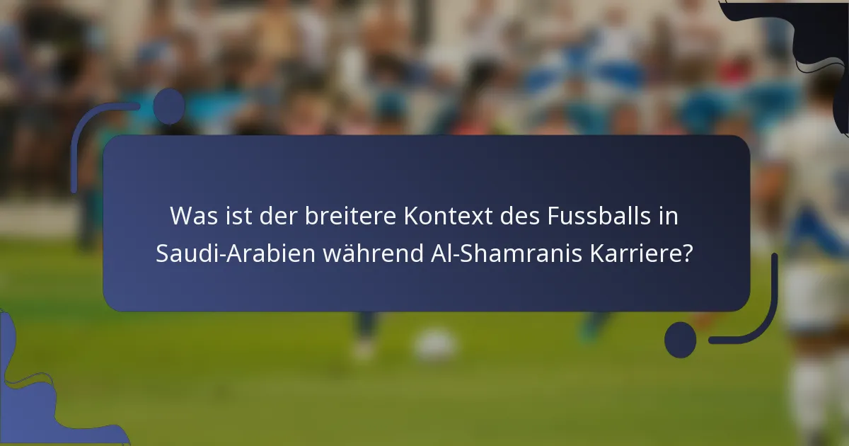 Was ist der breitere Kontext des Fussballs in Saudi-Arabien während Al-Shamranis Karriere?
