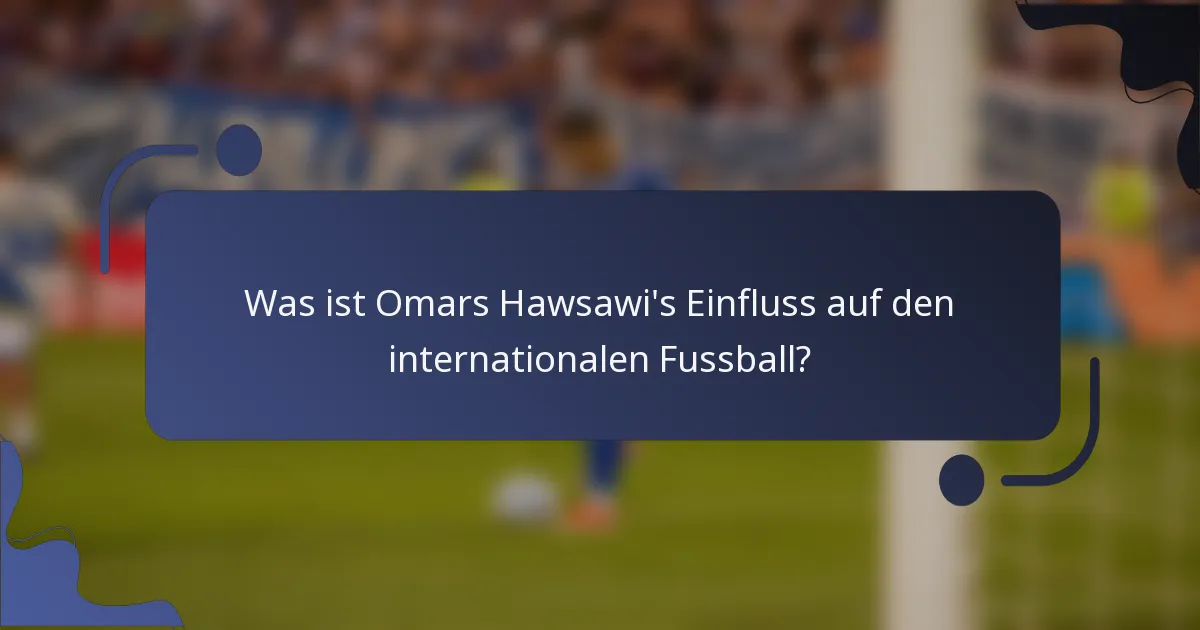 Was ist Omars Hawsawi's Einfluss auf den internationalen Fussball?