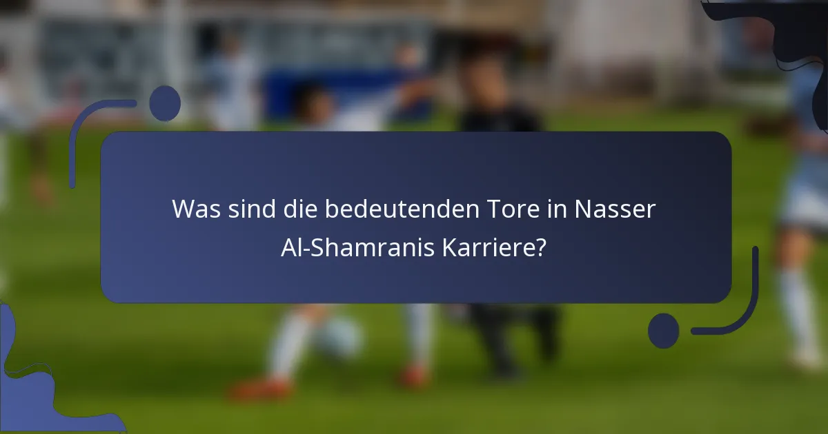 Was sind die bedeutenden Tore in Nasser Al-Shamranis Karriere?
