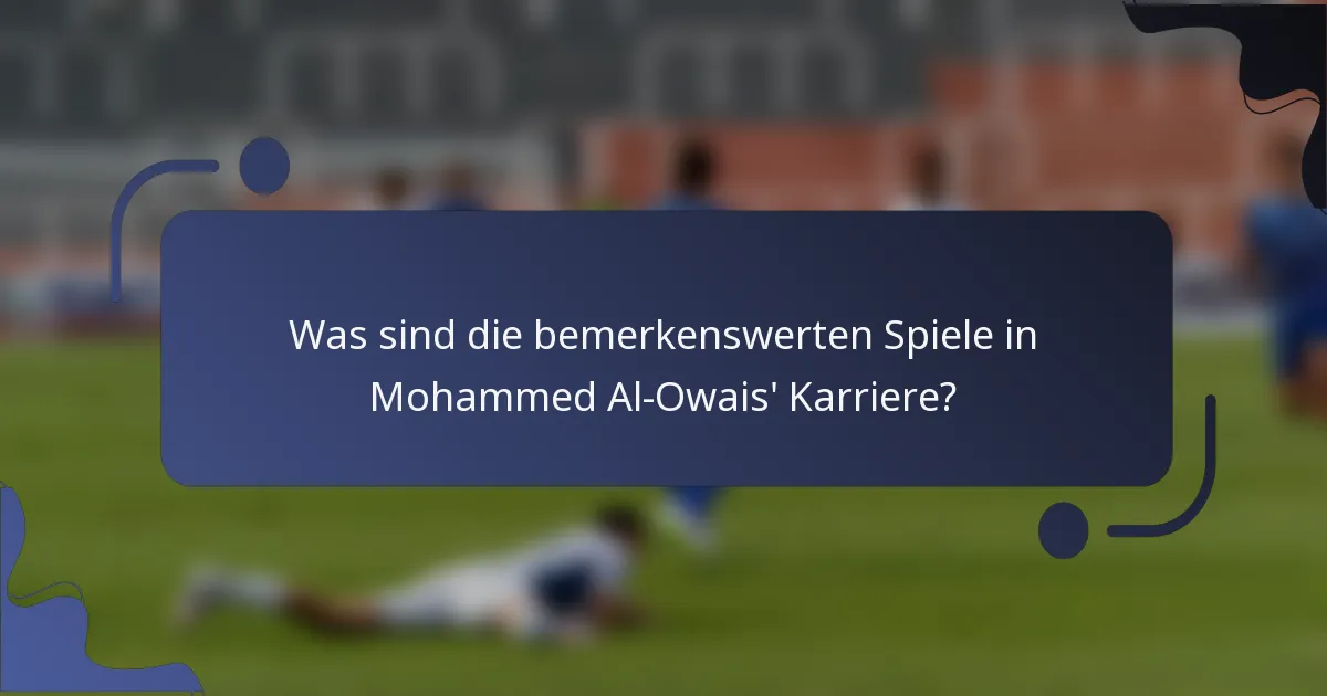 Was sind die bemerkenswerten Spiele in Mohammed Al-Owais' Karriere?