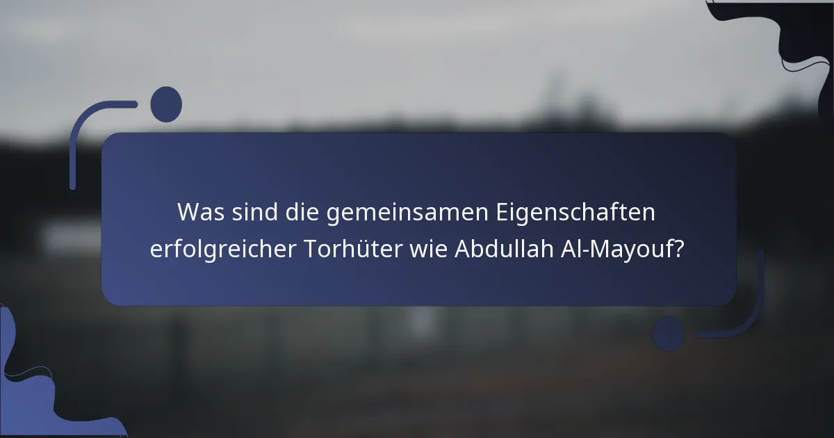 Was sind die gemeinsamen Eigenschaften erfolgreicher Torhüter wie Abdullah Al-Mayouf?