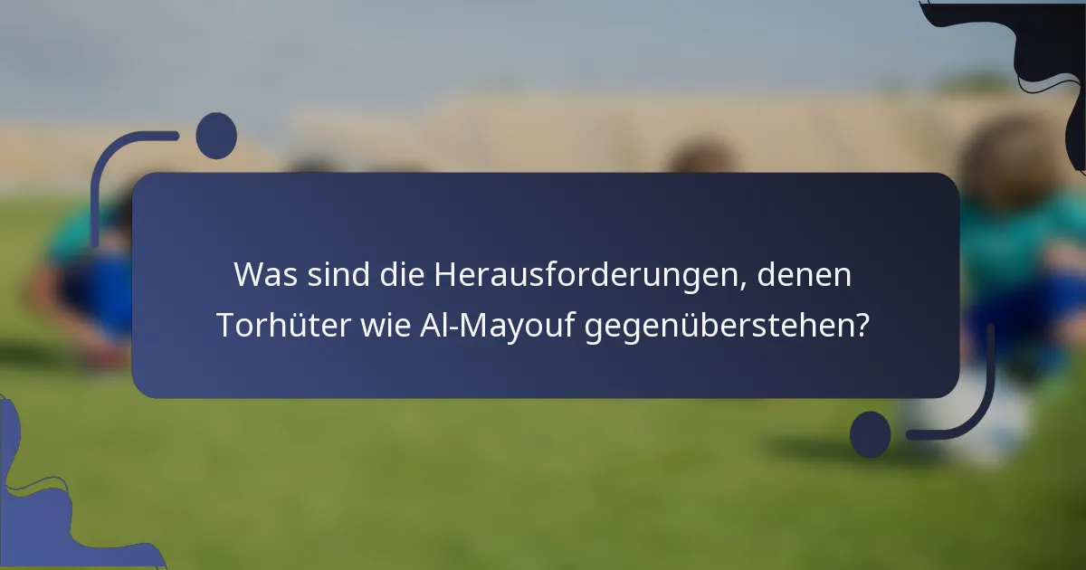 Was sind die Herausforderungen, denen Torhüter wie Al-Mayouf gegenüberstehen?