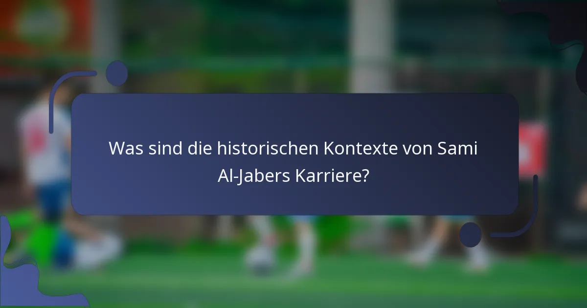 Was sind die historischen Kontexte von Sami Al-Jabers Karriere?