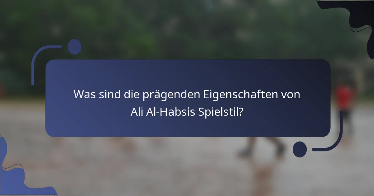 Was sind die prägenden Eigenschaften von Ali Al-Habsis Spielstil?