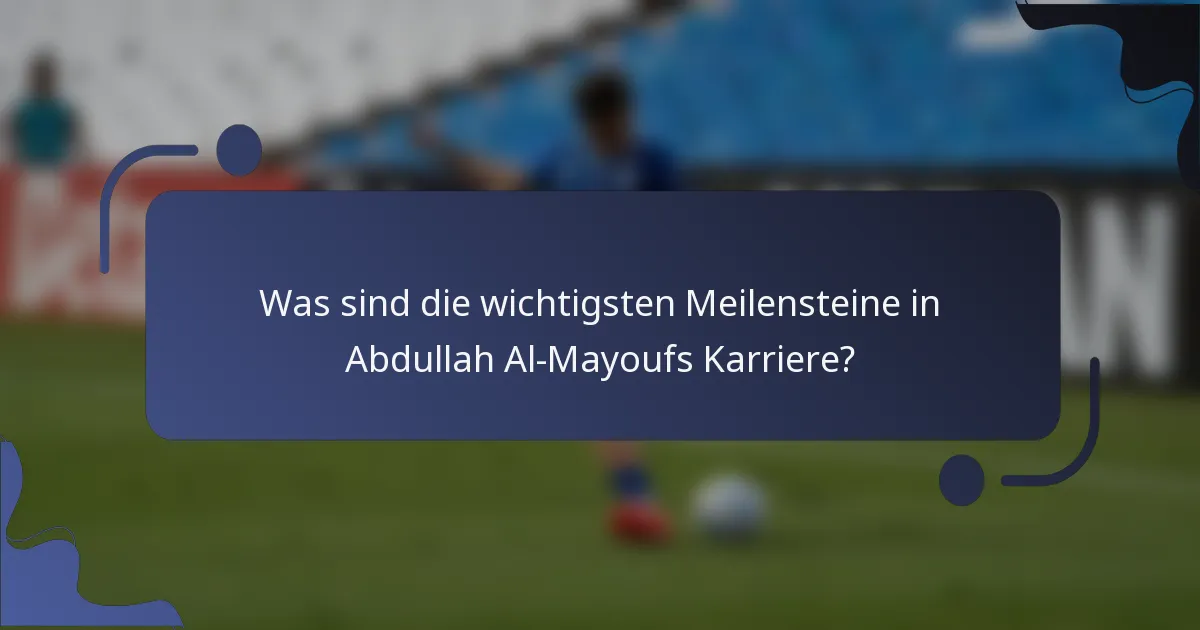 Was sind die wichtigsten Meilensteine in Abdullah Al-Mayoufs Karriere?