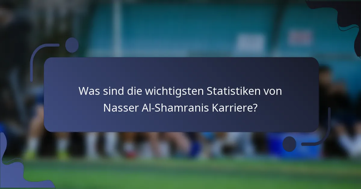 Was sind die wichtigsten Statistiken von Nasser Al-Shamranis Karriere?