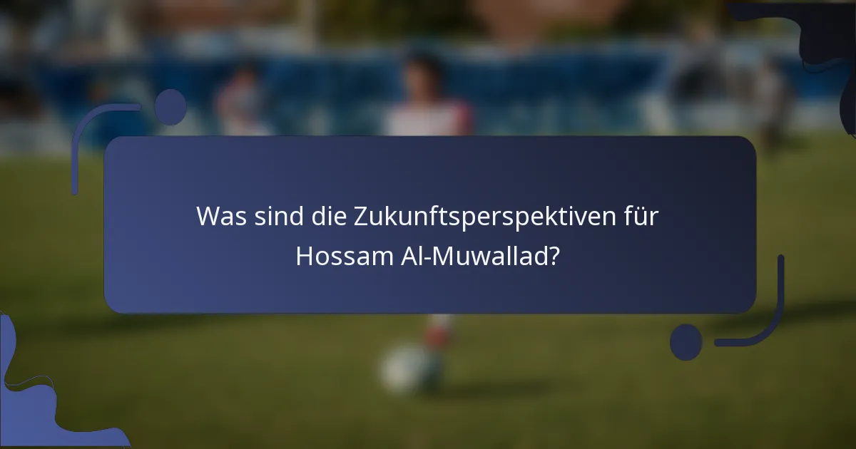 Was sind die Zukunftsperspektiven für Hossam Al-Muwallad?