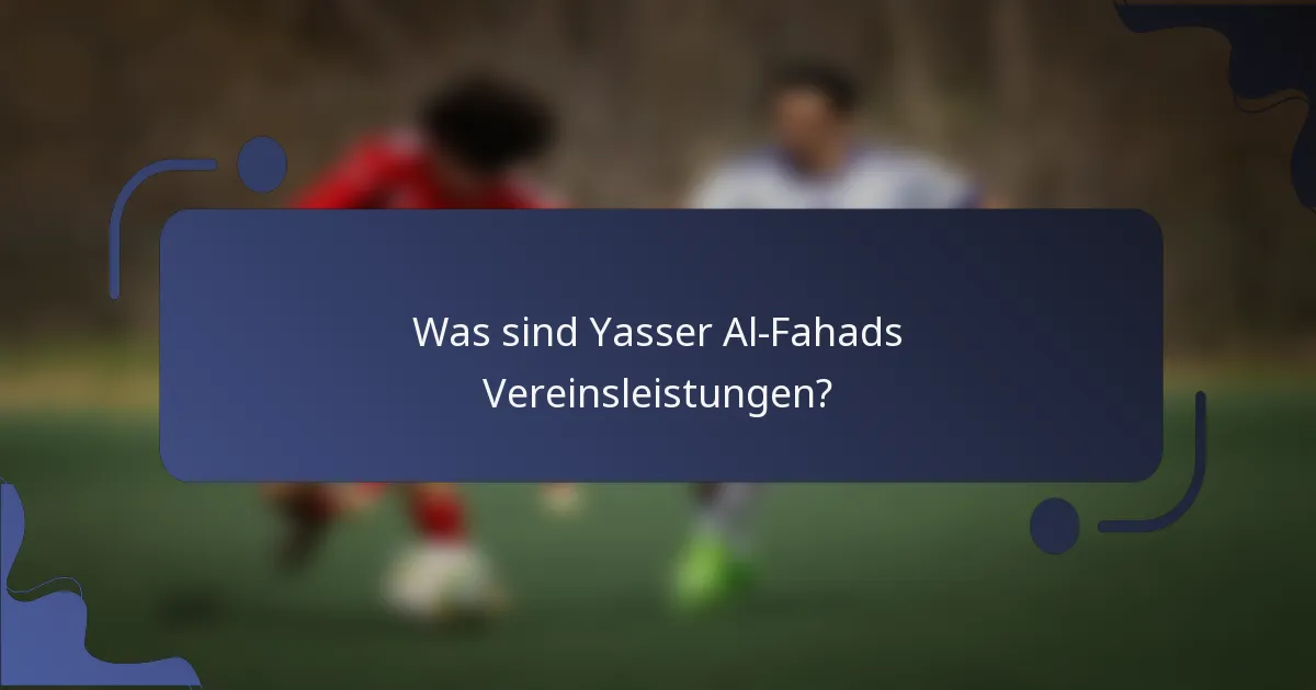 Was sind Yasser Al-Fahads Vereinsleistungen?