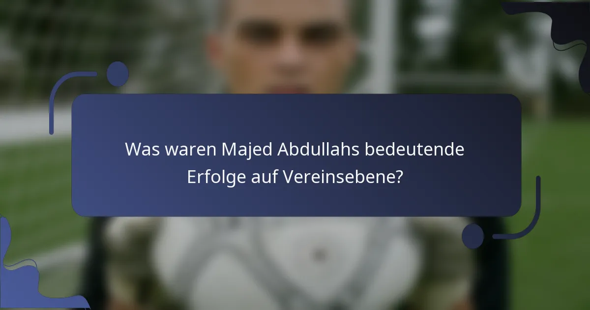 Was waren Majed Abdullahs bedeutende Erfolge auf Vereinsebene?