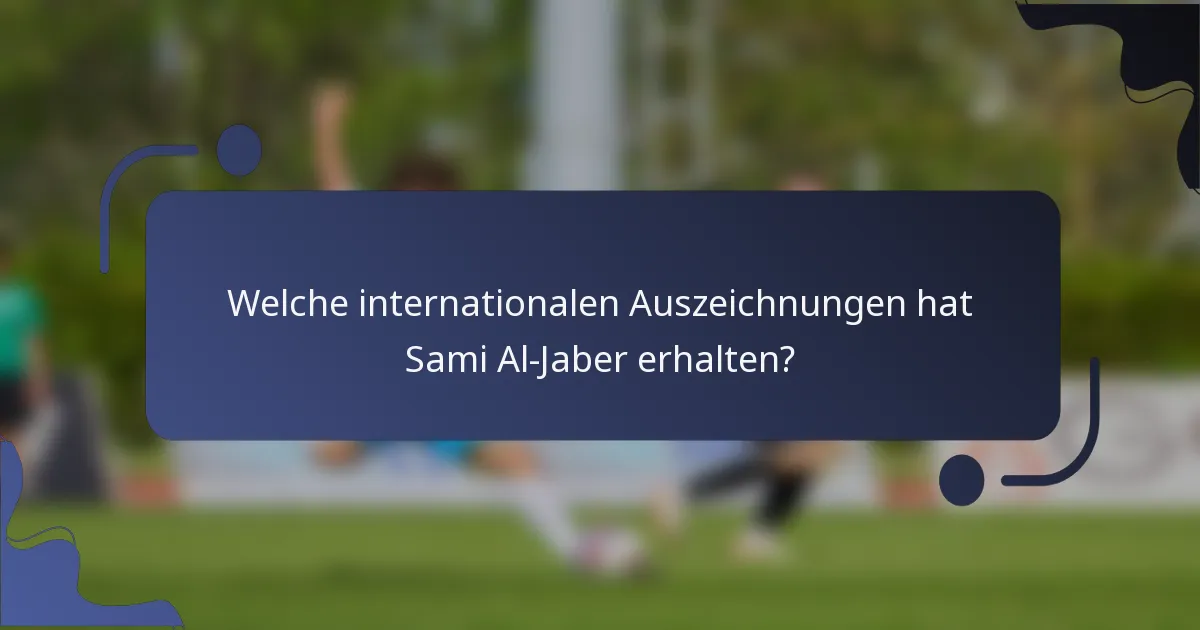 Welche internationalen Auszeichnungen hat Sami Al-Jaber erhalten?