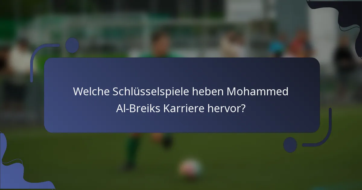 Welche Schlüsselspiele heben Mohammed Al-Breiks Karriere hervor?