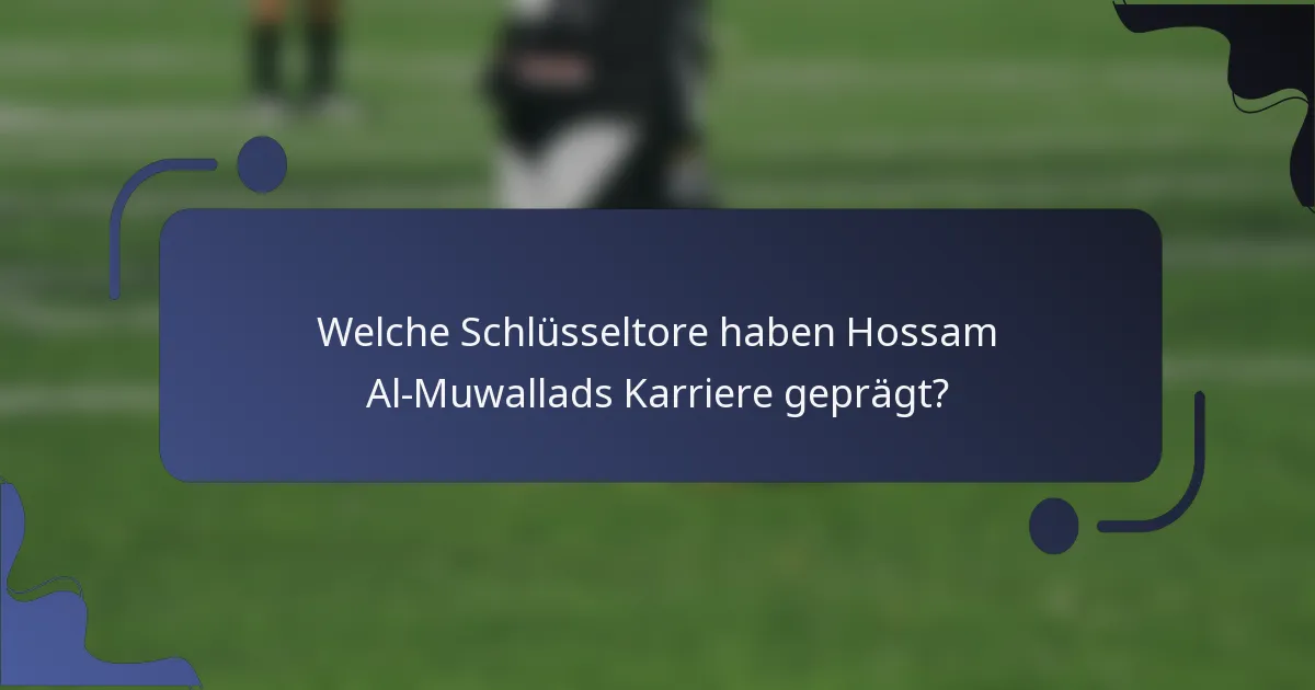 Welche Schlüsseltore haben Hossam Al-Muwallads Karriere geprägt?