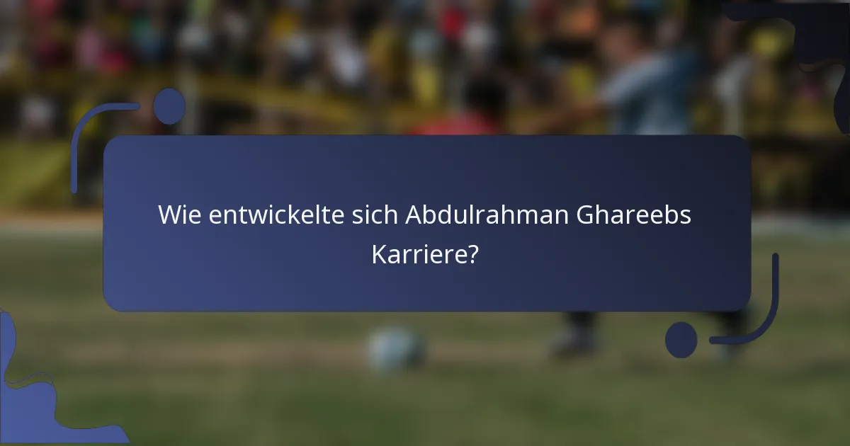 Wie entwickelte sich Abdulrahman Ghareebs Karriere?