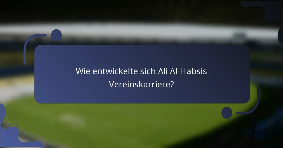 Wie entwickelte sich Ali Al-Habsis Vereinskarriere?