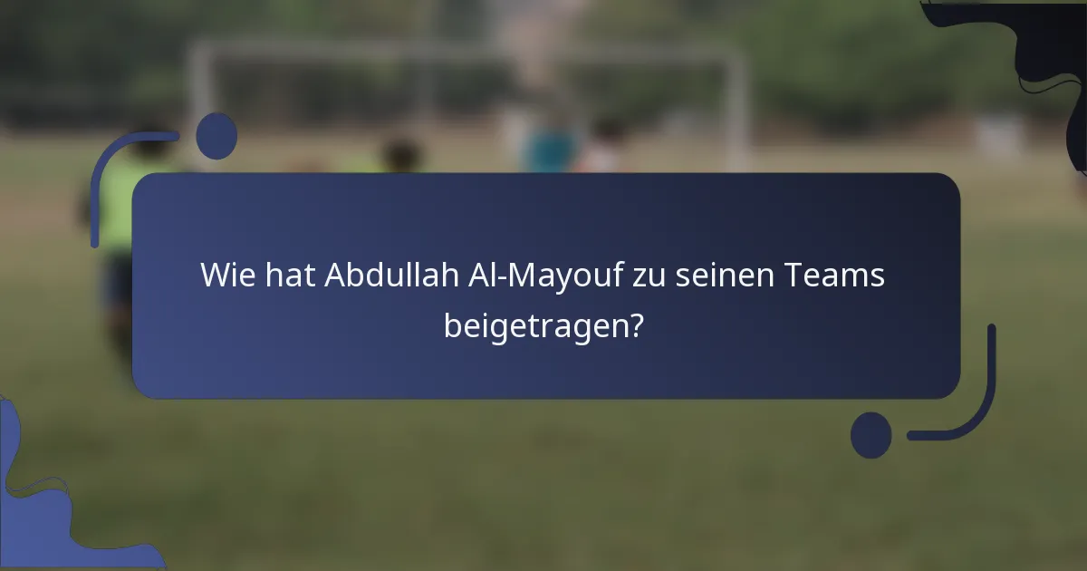 Wie hat Abdullah Al-Mayouf zu seinen Teams beigetragen?