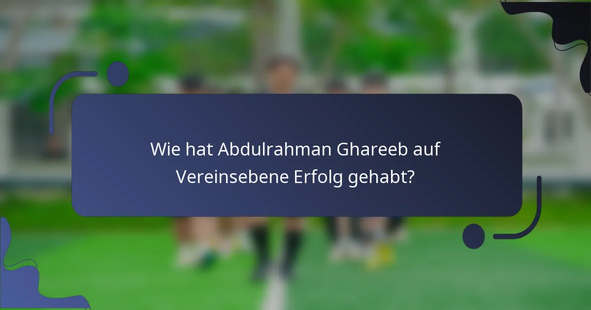 Wie hat Abdulrahman Ghareeb auf Vereinsebene Erfolg gehabt?