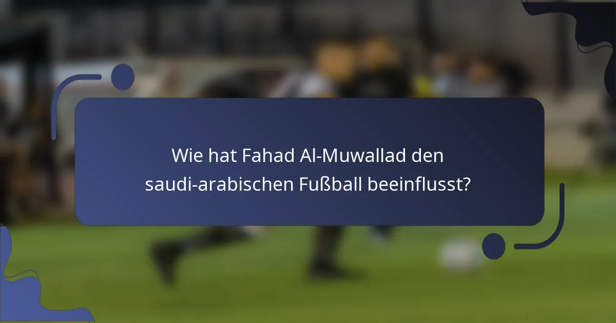 Wie hat Fahad Al-Muwallad den saudi-arabischen Fußball beeinflusst?