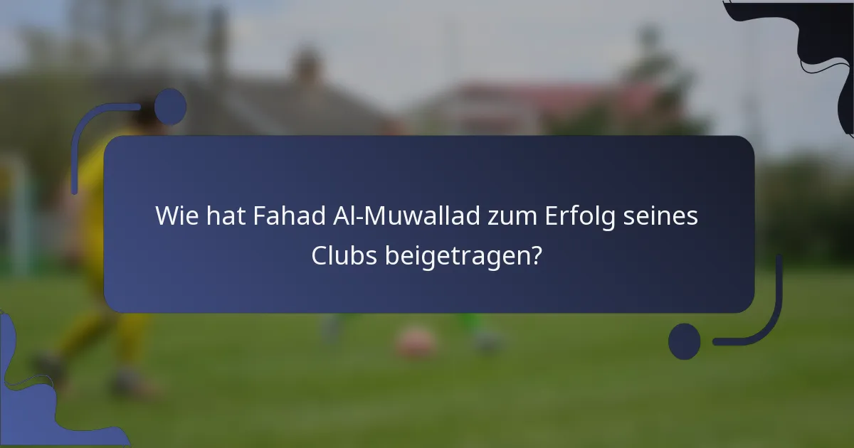 Wie hat Fahad Al-Muwallad zum Erfolg seines Clubs beigetragen?
