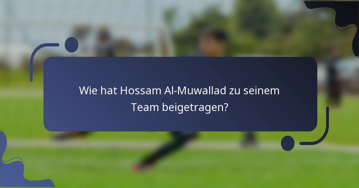 Wie hat Hossam Al-Muwallad zu seinem Team beigetragen?