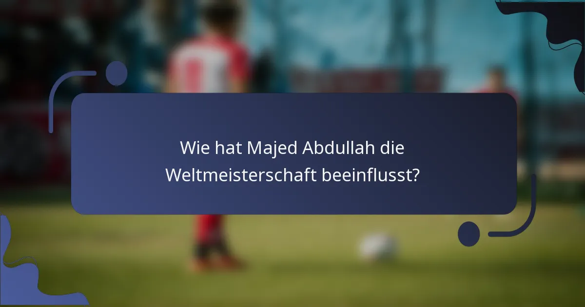 Wie hat Majed Abdullah die Weltmeisterschaft beeinflusst?