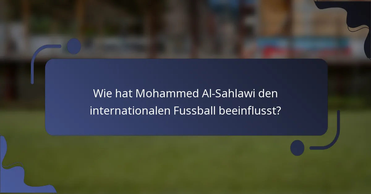 Wie hat Mohammed Al-Sahlawi den internationalen Fussball beeinflusst?