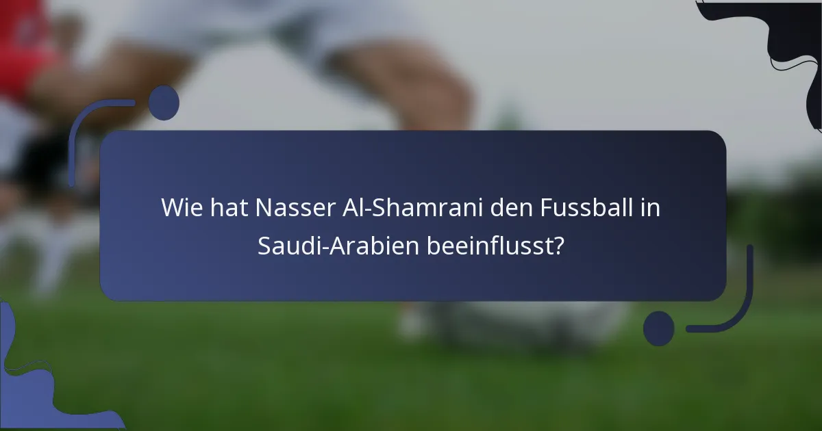 Wie hat Nasser Al-Shamrani den Fussball in Saudi-Arabien beeinflusst?