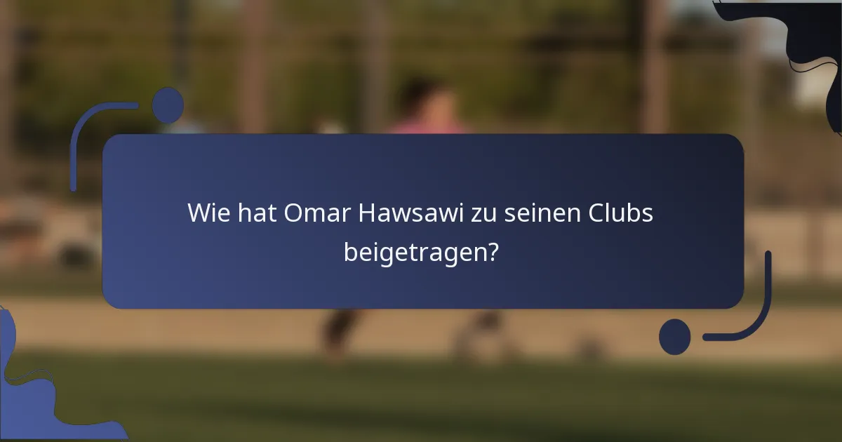 Wie hat Omar Hawsawi zu seinen Clubs beigetragen?