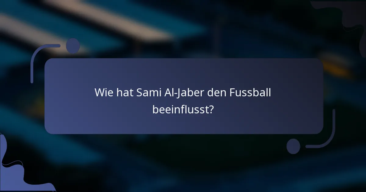 Wie hat Sami Al-Jaber den Fussball beeinflusst?