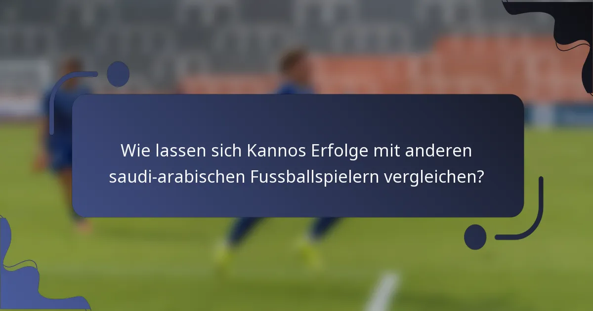 Wie lassen sich Kannos Erfolge mit anderen saudi-arabischen Fussballspielern vergleichen?