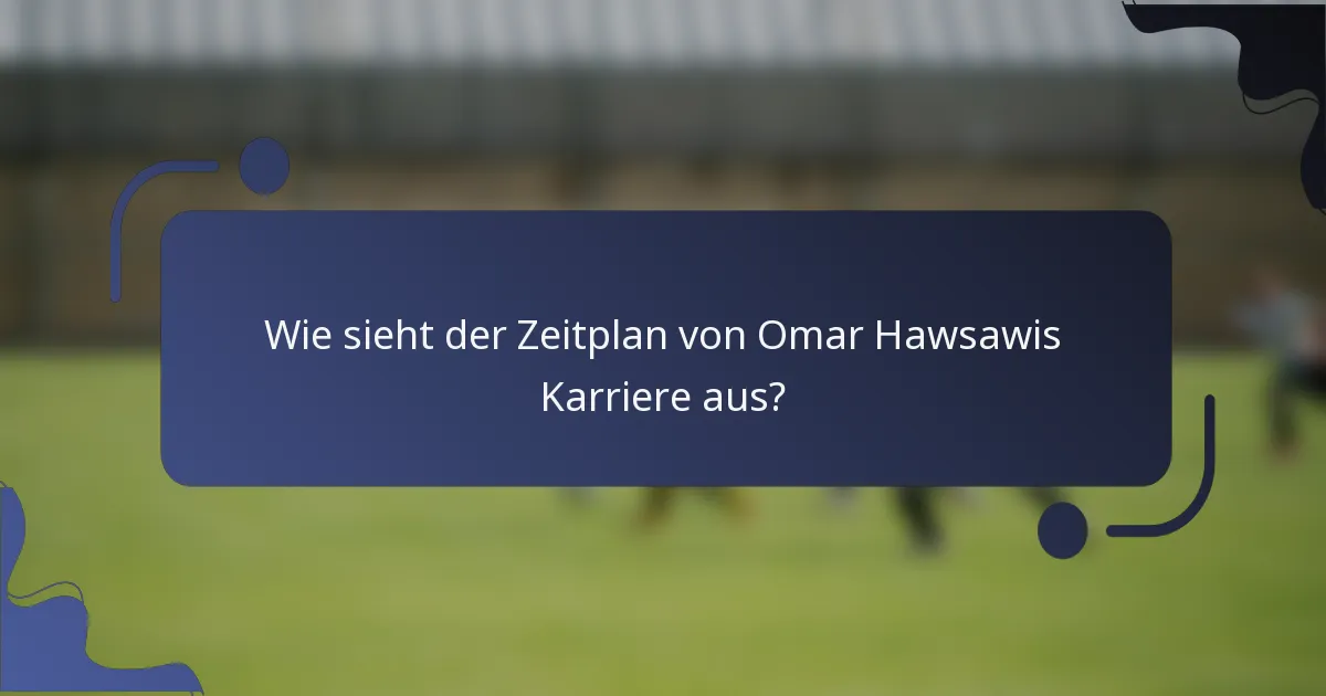Wie sieht der Zeitplan von Omar Hawsawis Karriere aus?