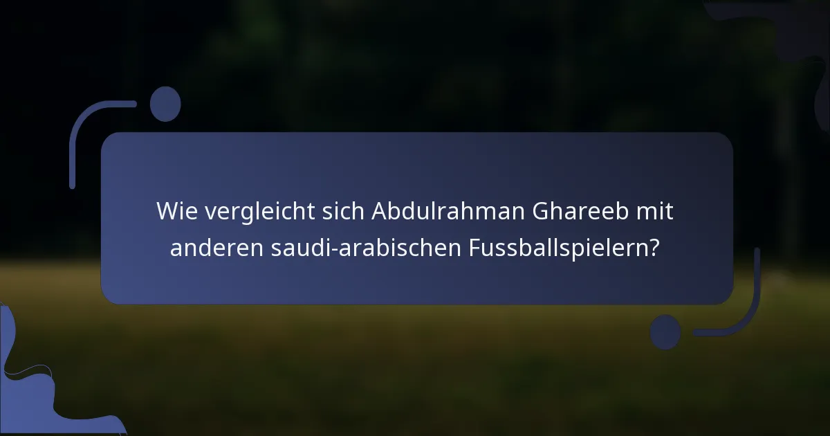 Wie vergleicht sich Abdulrahman Ghareeb mit anderen saudi-arabischen Fussballspielern?