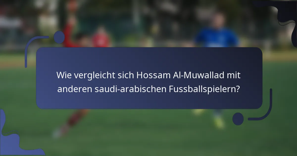 Wie vergleicht sich Hossam Al-Muwallad mit anderen saudi-arabischen Fussballspielern?