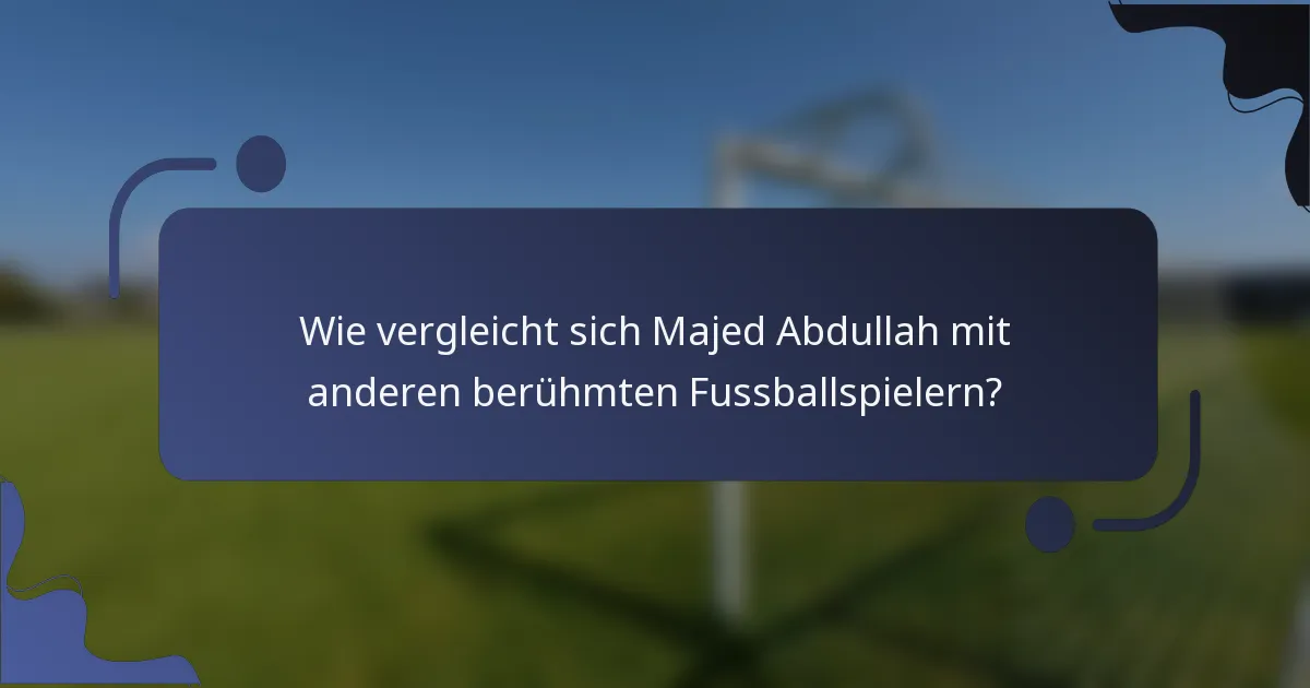 Wie vergleicht sich Majed Abdullah mit anderen berühmten Fussballspielern?