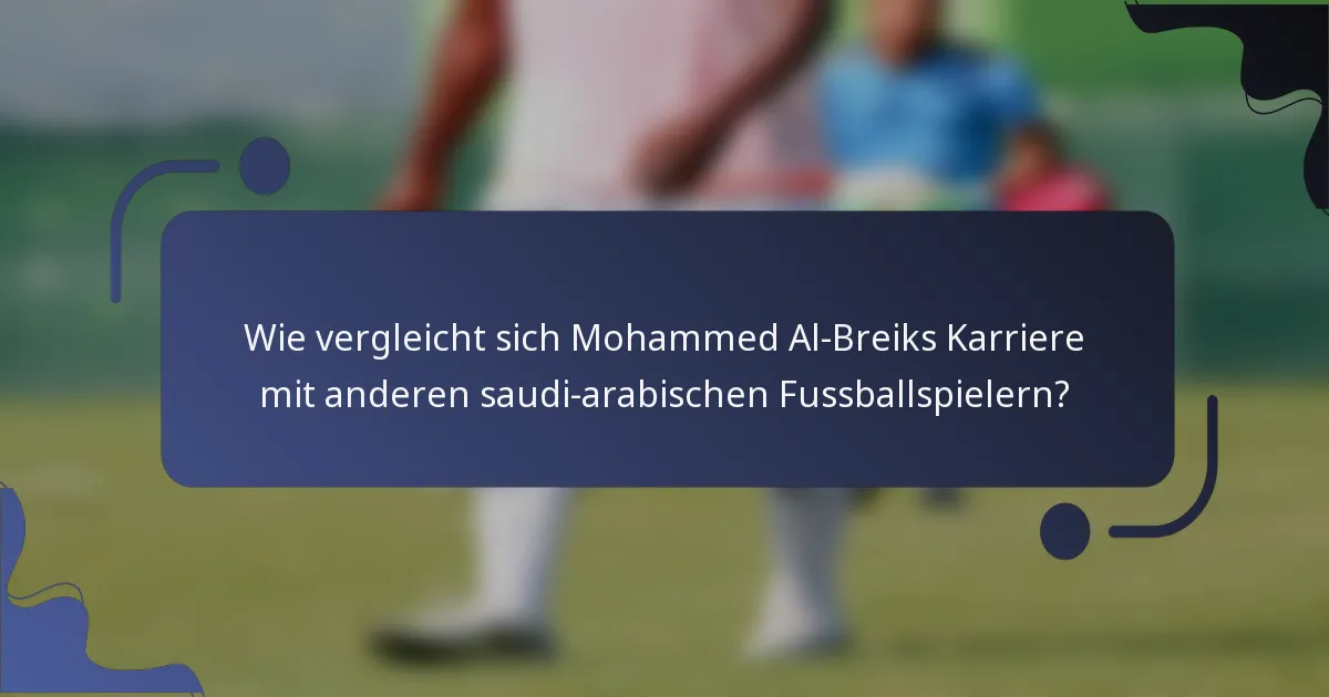 Wie vergleicht sich Mohammed Al-Breiks Karriere mit anderen saudi-arabischen Fussballspielern?
