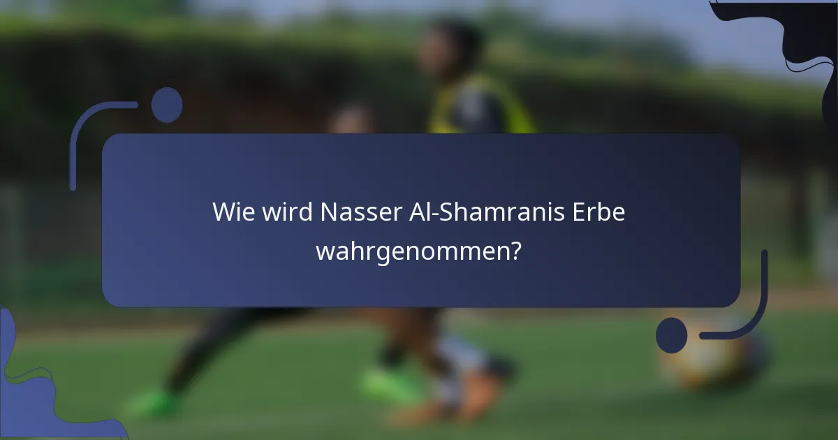 Wie wird Nasser Al-Shamranis Erbe wahrgenommen?