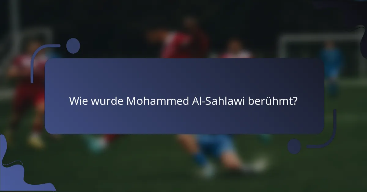 Wie wurde Mohammed Al-Sahlawi berühmt?